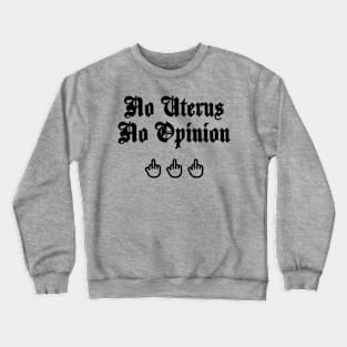 No Uterus No Opinion Crewneck Sweatshirt